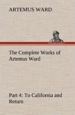 The Complete Works of Artemus Ward ¿ Part 4: To California and Return