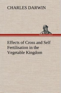 Effects of Cross and Self Fertilisation in the Vegetable Kingdom - Darwin, Charles R.