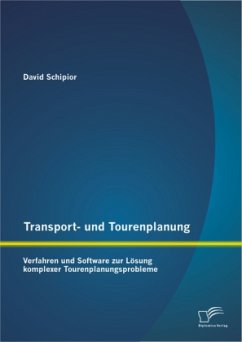 Transport- und Tourenplanung: Verfahren und Software zur Lösung komplexer Tourenplanungsprobleme - Schipior, David