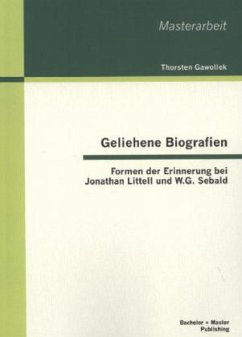 Geliehene Biografien: Formen der Erinnerung bei Jonathan Littell und W.G. Sebald - Gawollek, Thorsten