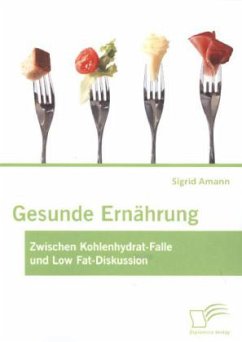 Gesunde Ernährung: Zwischen Kohlenhydrat-Falle und Low Fat-Diskussion - Amann, Sigrid