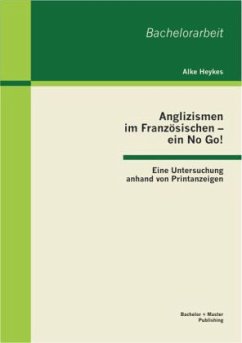 Anglizismen im Französischen ¿ ein No Go! Eine Untersuchung anhand von Printanzeigen - Heykes, Alke