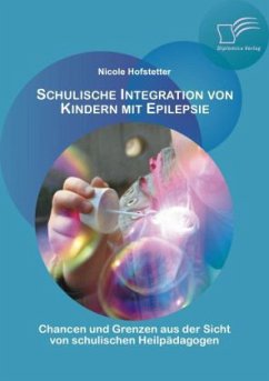 Schulische Integration von Kindern mit Epilepsie: Chancen und Grenzen aus der Sicht von schulischen Heilpädagogen - Hofstetter, Nicole