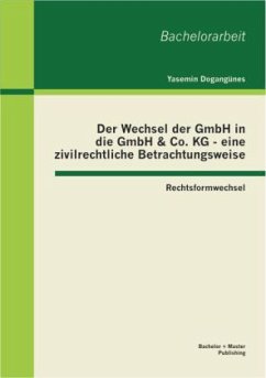 Der Wechsel der GmbH in die GmbH & Co. KG - eine zivilrechtliche Betrachtungsweise: Rechtsformwechsel - Dogangünes, Yasemin