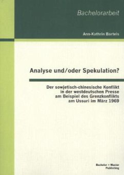 Analyse und/oder Spekulation? Der sowjetisch-chinesische Konflikt in der westdeutschen Presse am Beispiel des Grenzkonflikts am Ussuri im März 1969 - Bartels, Ann-Kathrin