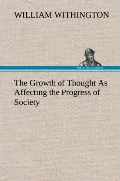 The Growth of Thought As Affecting the Progress of Society - Withington, William