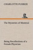 The Mysteries of Montreal Being Recollections of a Female Physician