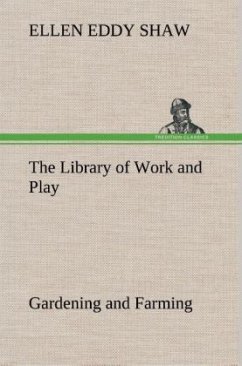 The Library of Work and Play: Gardening and Farming. - Shaw, Ellen Eddy