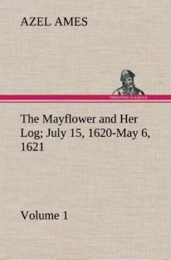 The Mayflower and Her Log July 15, 1620-May 6, 1621 ¿ Volume 1 - Ames, Azel