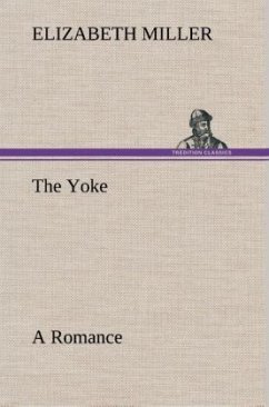 The Yoke A Romance of the Days when the Lord Redeemed the Children of Israel from the Bondage of Egypt - Miller, Elizabeth