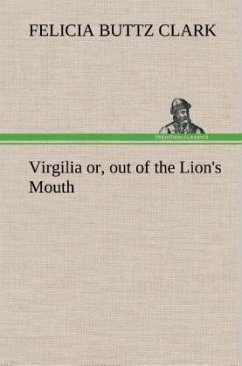 Virgilia or, out of the Lion's Mouth - Clark, Felicia Buttz