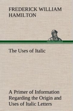 The Uses of Italic A Primer of Information Regarding the Origin and Uses of Italic Letters - Hamilton, Frederick W.