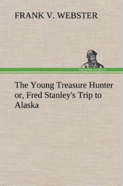 The Young Treasure Hunter or, Fred Stanley's Trip to Alaska - Webster, Frank V.