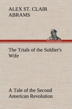 The Trials of the Soldier's Wife A Tale of the Second American Revolution - Abrams, Alex St. Clair
