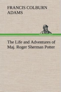 The Life and Adventures of Maj. Roger Sherman Potter - Adams, Francis Colburn