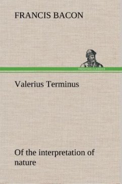 Valerius Terminus of the interpretation of nature - Bacon, Francis