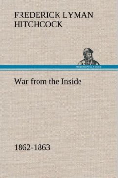 War from the Inside The Story of the 132nd Regiment Pennsylvania Volunteer Infantry in the War for the Suppression of the Rebellion, 1862-1863 - Hitchcock, Frederick Lyman