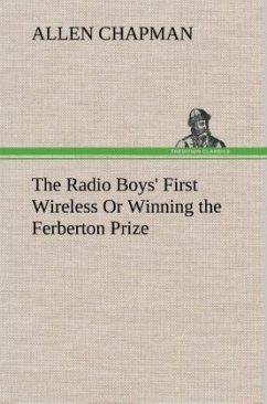 The Radio Boys' First Wireless Or Winning the Ferberton Prize - Chapman, Allen