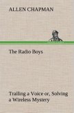 The Radio Boys Trailing a Voice or, Solving a Wireless Mystery