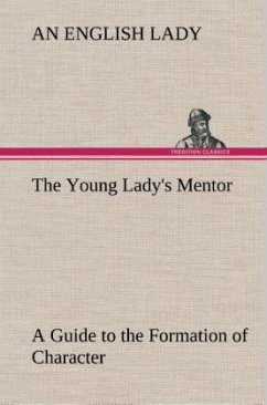 The Young Lady's Mentor A Guide to the Formation of Character. In a Series of Letters to Her Unknown Friends - Lady, An English