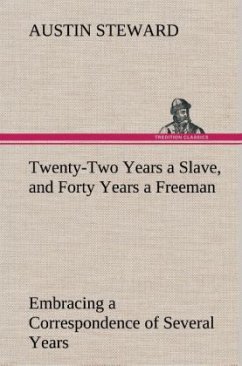 Twenty-Two Years a Slave, and Forty Years a Freeman Embracing a Correspondence of Several Years, While President of Wilberforce Colony, London, Canada West - Steward, Austin