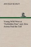 Young Wild West at &quote;Forbidden Pass&quote; and, How Arietta Paid the Toll