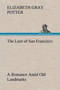 The Lure of San Francisco A Romance Amid Old Landmarks - Potter, Elizabeth Gray