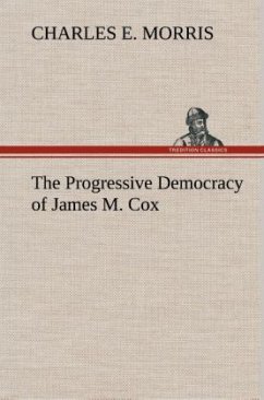 The Progressive Democracy of James M. Cox - Morris, Charles E.
