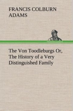 The Von Toodleburgs Or, The History of a Very Distinguished Family - Adams, Francis Colburn