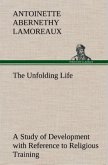 The Unfolding Life A Study of Development with Reference to Religious Training