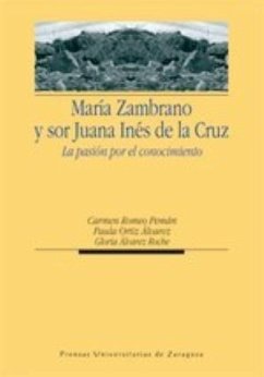 María Zambrano y Sor Juana Inés de la Cruz : la pasión por el conocimiento - Romeo Pemán, María Carmen; Ortiz Álvarez, Paula; Álvarez Roche, Gloria