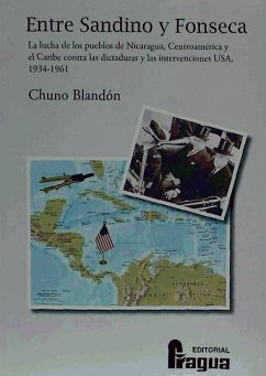 Entre Sandino y Fonseca : la lucha de los pueblos de Nicaragua, Centroamérica y el Caribe contra las dictaduras y las intervenciones USA, 1934-1961 - Blandón, Jesús Miguel