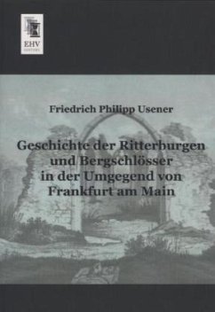 Geschichte der Ritterburgen und Bergschlösser in der Umgegend von Frankfurt am Main - Usener, Friedrich Ph.