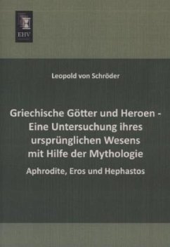 Griechische Götter und Heroen - Eine Untersuchung ihres ursprünglichen Wesens mit Hilfe der Mythologie - Schroeder, Leopold von