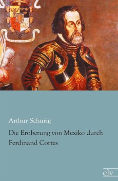Die Eroberung von Mexiko durch Ferdinand Cortes - Schurig, Arthur