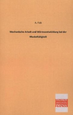 Mechanische Arbeit und Wärmeentwicklung bei der Muskeltätigkeit - Fick, Adolf