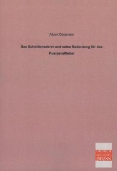 Das Scheidensekret und seine Bedeutung für das Puerperalfieber - Döderlein, Albert