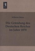 Die Gründung des Deutschen Reiches im Jahre 1870