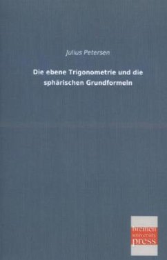Die ebene Trigonometrie und die sphärischen Grundformeln - Petersen, Julius