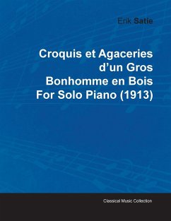 Croquis Et Agaceries D'Un Gros Bonhomme En Bois by Erik Satie for Solo Piano (1913) - Satie, Erik