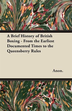 A Brief History of British Boxing - From the Earliest Documented Times to the Queensberry Rules - Anon