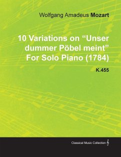 10 Variations on Unser Dummer Pöbel Meint by Wolfgang Amadeus Mozart for Solo Piano (1784) K.455 - Mozart, Wolfgang Amadeus