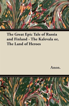 The Great Epic Tale of Russia and Finland - The Kalevala or, The Land of Heroes - Anon.