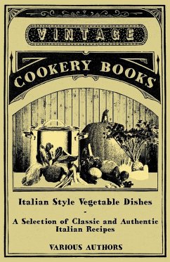 Italian Style Vegetable Dishes - A Selection of Classic and Authentic Italian Recipes (Italian Cooking Series) - Various