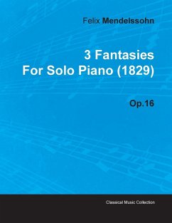 3 Fantasies by Felix Mendelssohn for Solo Piano (1829) Op.16 - Mendelssohn, Felix