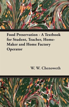 Food Preservation - A Textbook for Student, Teacher, Home-Maker and Home Factory Operator - Chenoweth, W. W.