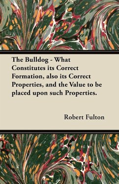 The Bulldog - What Constitutes its Correct Formation, also its Correct Properties, and the Value to be placed upon such Properties. - Fulton, Robert
