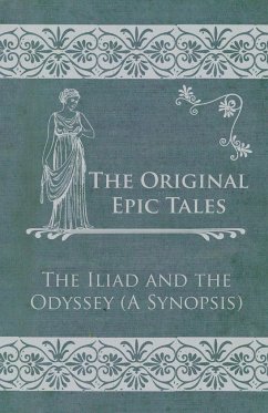 The Original Epic Tales - The Iliad and the Odyssey (A Synopsis) - Anon