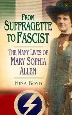 From Suffragette to Fascist: The Many Lives of Mary Sophia Allen - Boyd, Nina