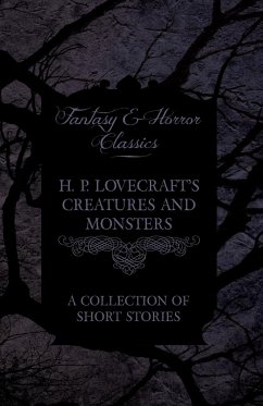 H. P. Lovecraft's Creatures and Monsters - A Collection of Short Stories (Fantasy and Horror Classics);With a Dedication by George Henry Weiss